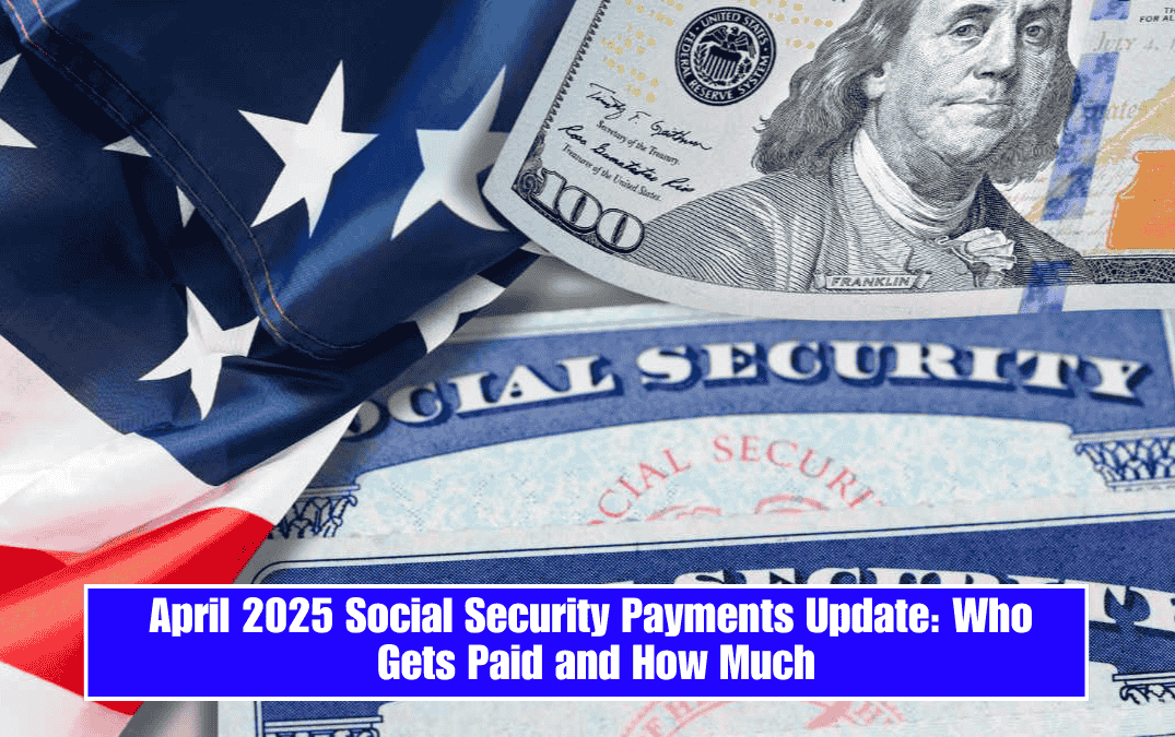 April 2025 Social Security Payments Update: Who Gets Paid and How Much