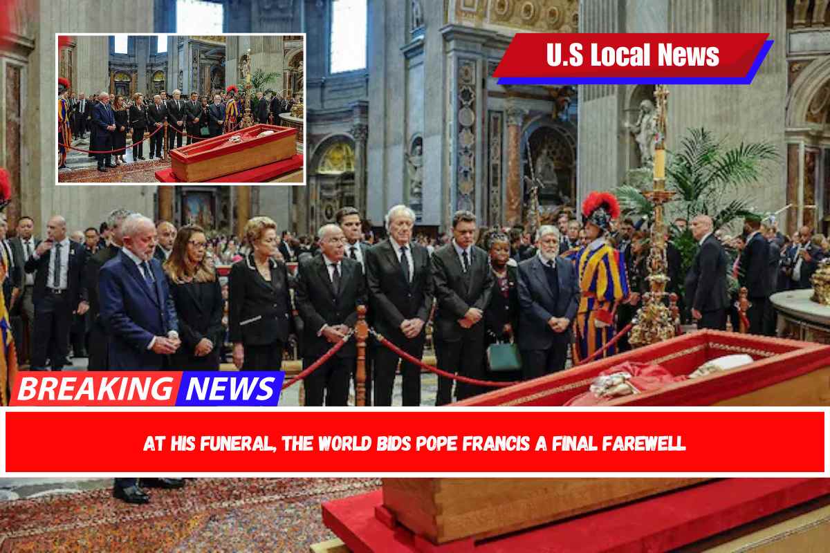 At his funeral, the world bids Pope Francis a final farewell