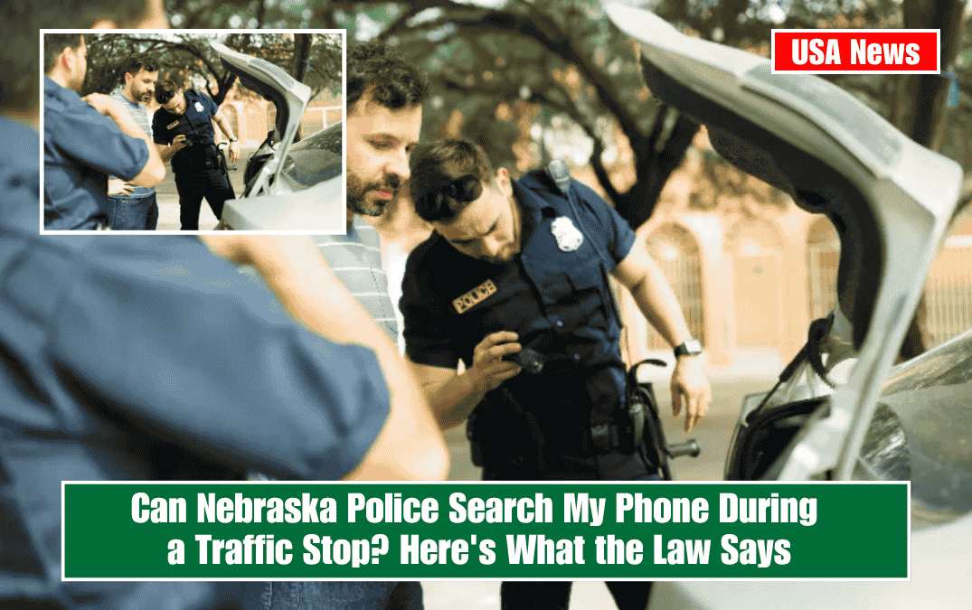 Can Nebraska Police Search My Phone During a Traffic Stop? Here's What the Law Says