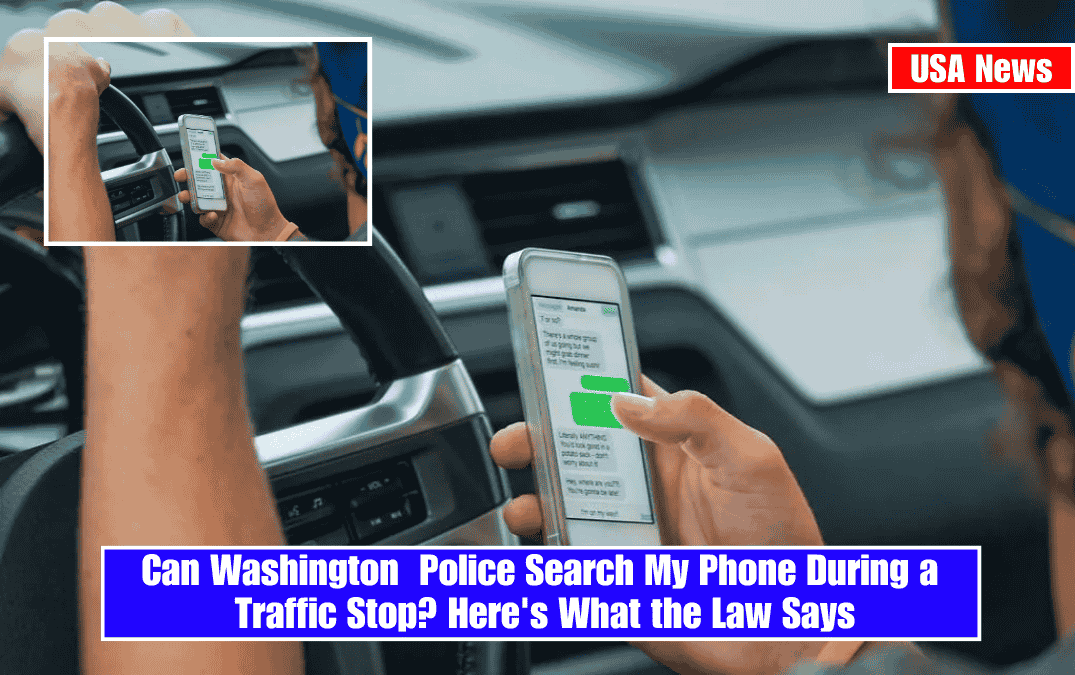 Can Washington Police Search My Phone During a Traffic Stop? Here's What the Law Says
