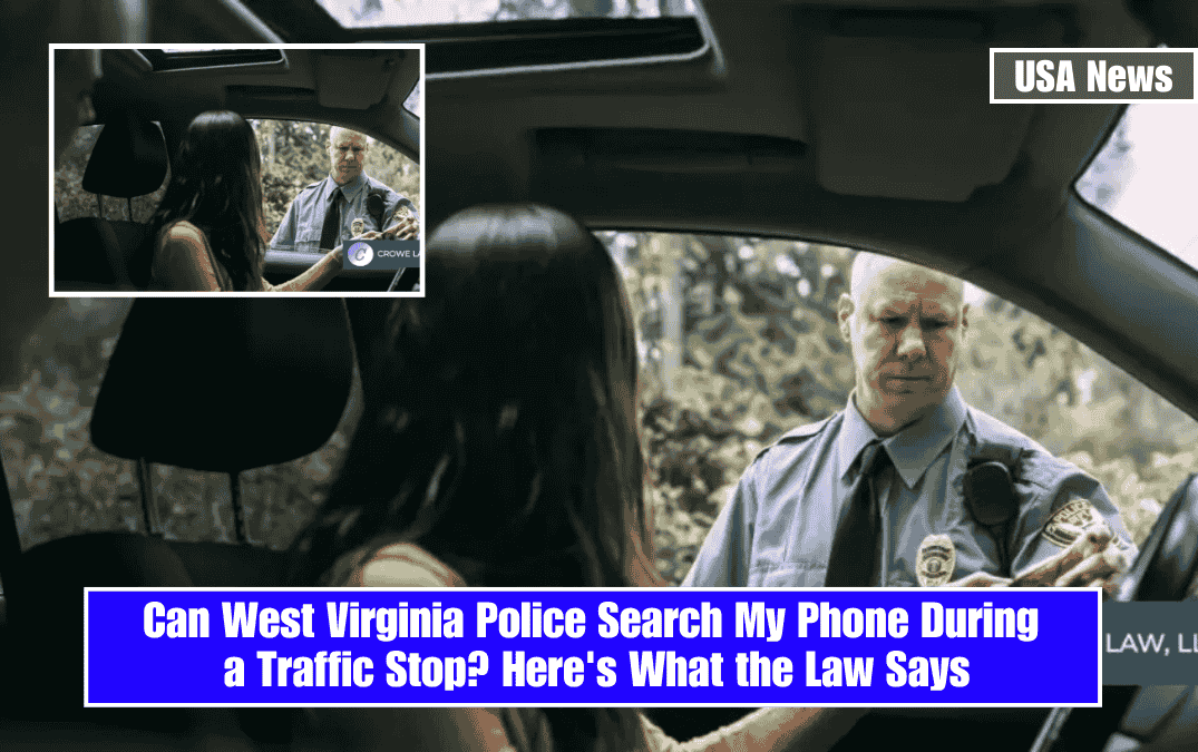 Can West Virginia Police Search My Phone During a Traffic Stop? Here's What the Law Says