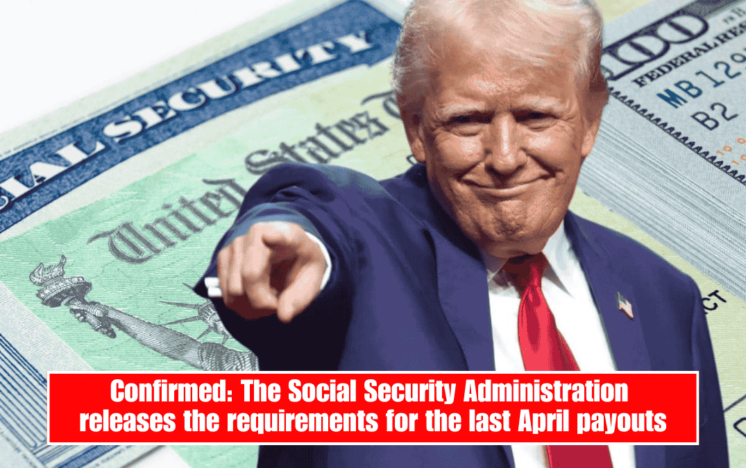 Confirmed: The Social Security Administration releases the requirements for the last April payouts