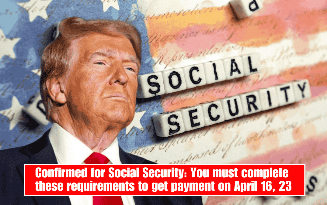 Confirmed for Social Security: You must complete these requirements to get payment on April 16, 23