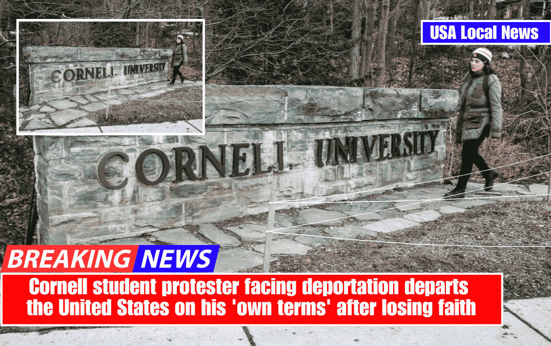 Cornell student protester facing deportation departs the United States on his 'own terms' after losing faith