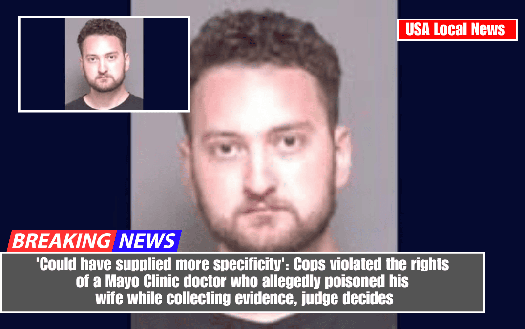'Could have supplied more specificity': Cops violated the rights of a Mayo Clinic doctor who allegedly poisoned his wife while collecting evidence, judge decides