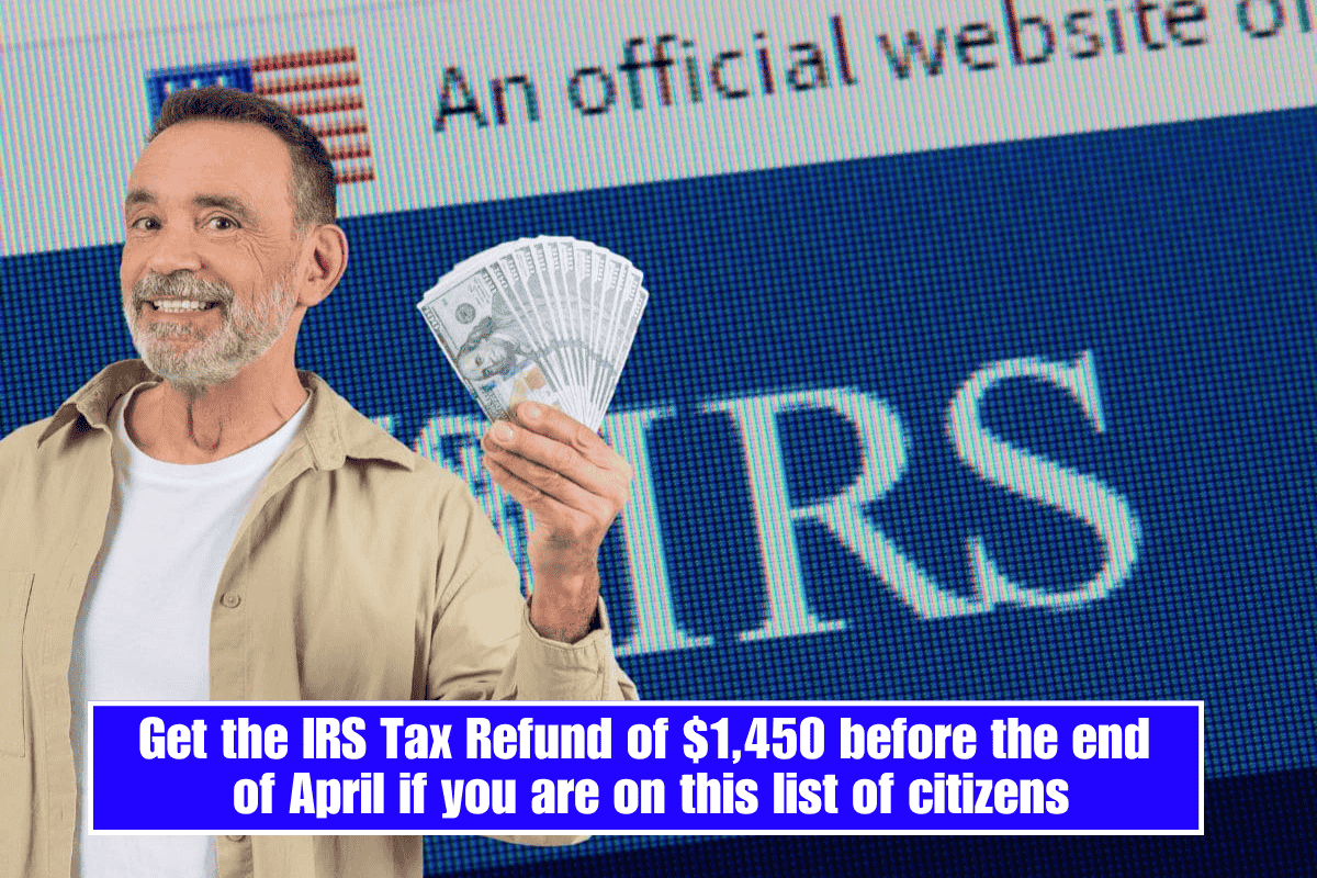Get the IRS Tax Refund of $1,450 before the end of April if you are on this list of citizens