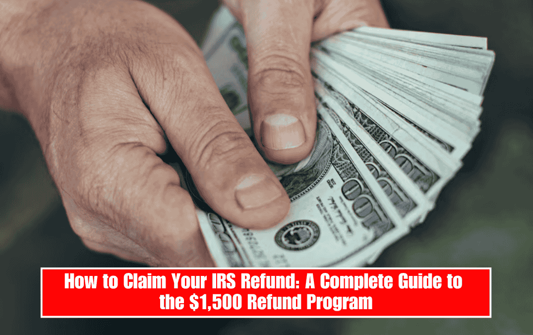 How to Claim Your IRS Refund: A Complete Guide to the $1,500 Refund Program