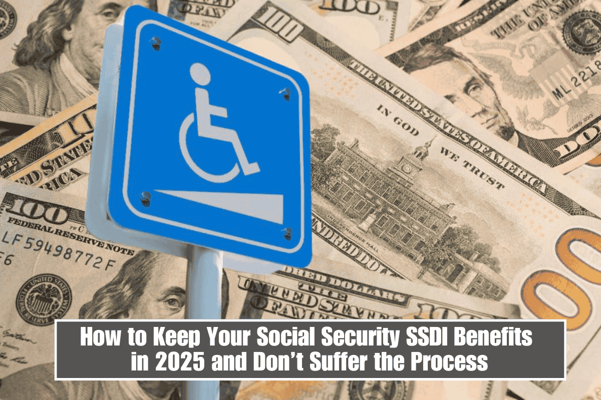 How to Keep Your Social Security SSDI Benefits in 2025 and Don’t Suffer the Process