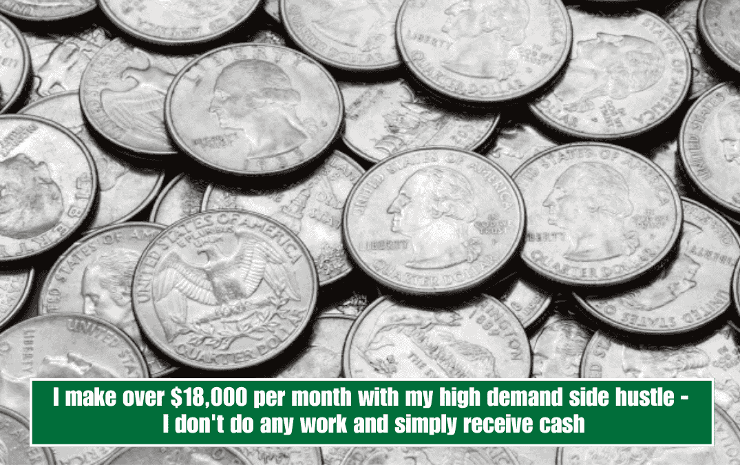 I make over $18,000 per month with my high demand side hustle - I don't do any work and simply receive cash