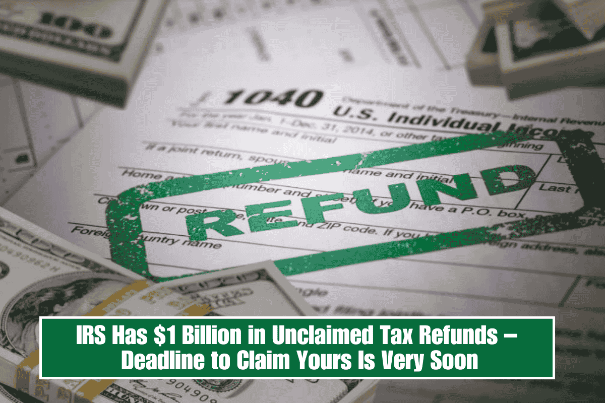 IRS Has $1 Billion in Unclaimed Tax Refunds – Deadline to Claim Yours Is Very Soon