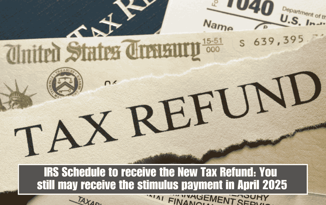IRS Schedule to receive the New Tax Refund: You still may receive the stimulus payment in April 2025