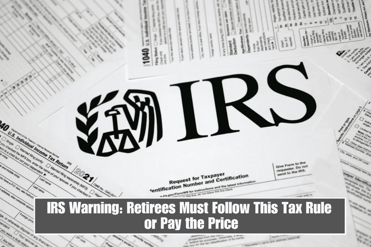 IRS Warning: Retirees Must Follow This Tax Rule or Pay the Price