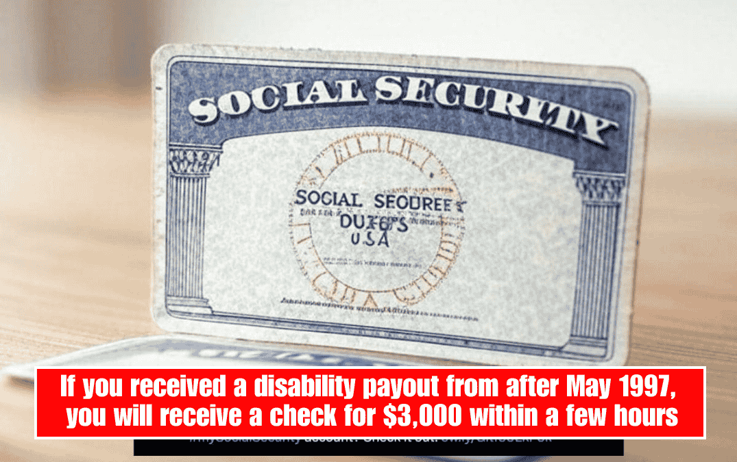 If you received a disability payout from after May 1997, you will receive a check for $3,000 within a few hours