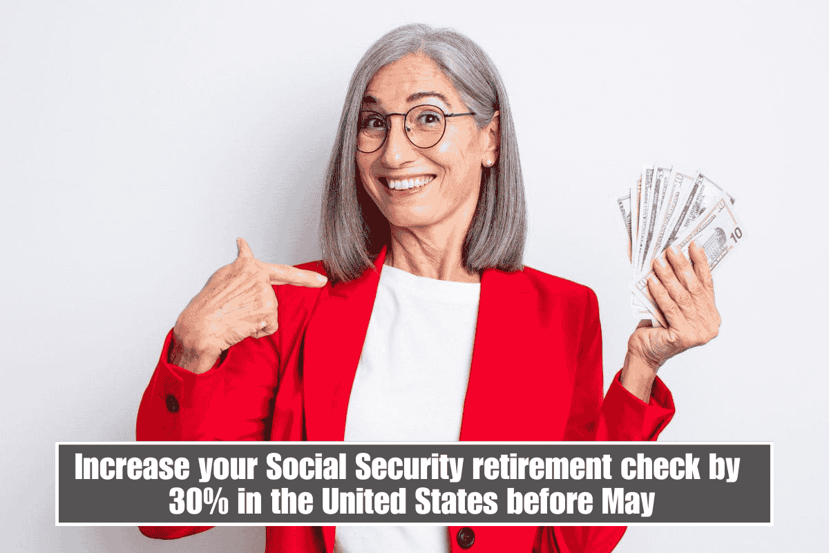 Increase your Social Security retirement check by 30% in the United States before May