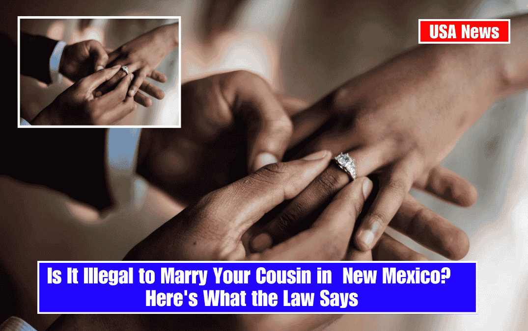 Is It Illegal to Marry Your Cousin in New Mexico? Here's What the Law Says