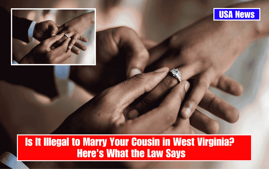 Is It Illegal to Marry Your Cousin in West Virginia? Here's What the Law Says