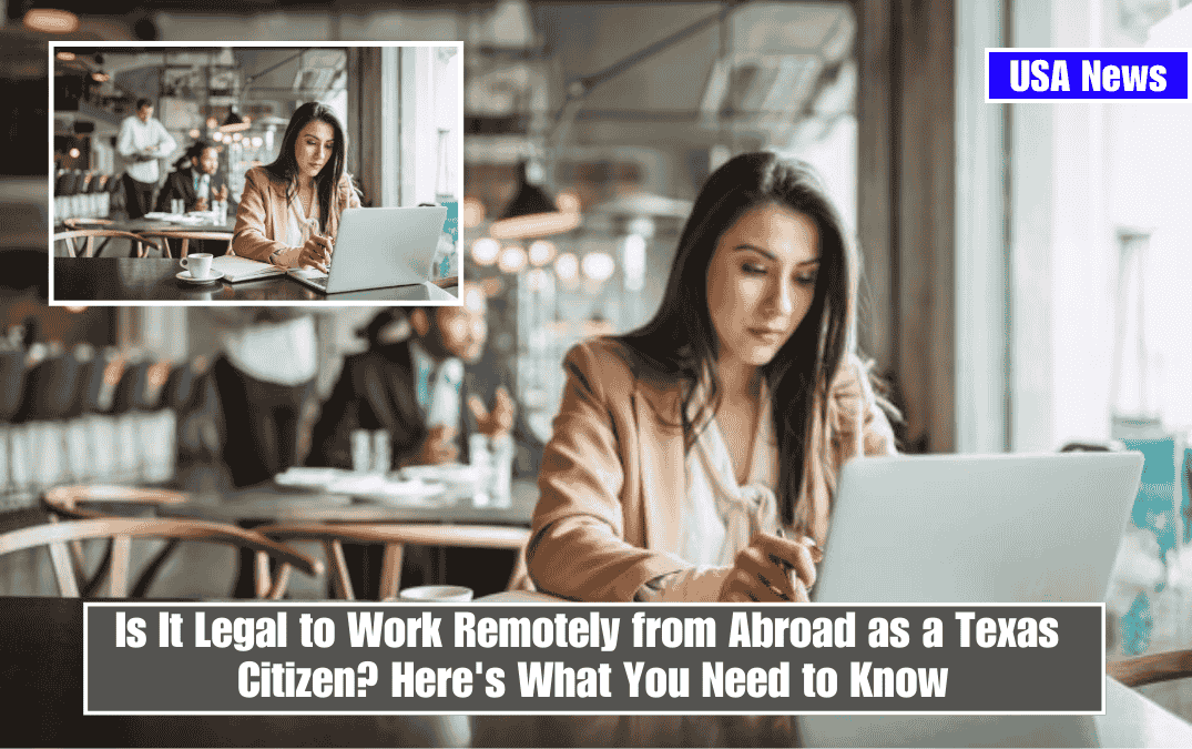 Is It Legal to Work Remotely from Abroad as a Texas Citizen? Here's What You Need to Know