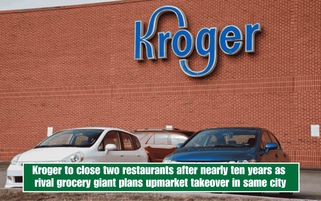 Kroger to close two restaurants after nearly ten years as rival grocery giant plans upmarket takeover in same city