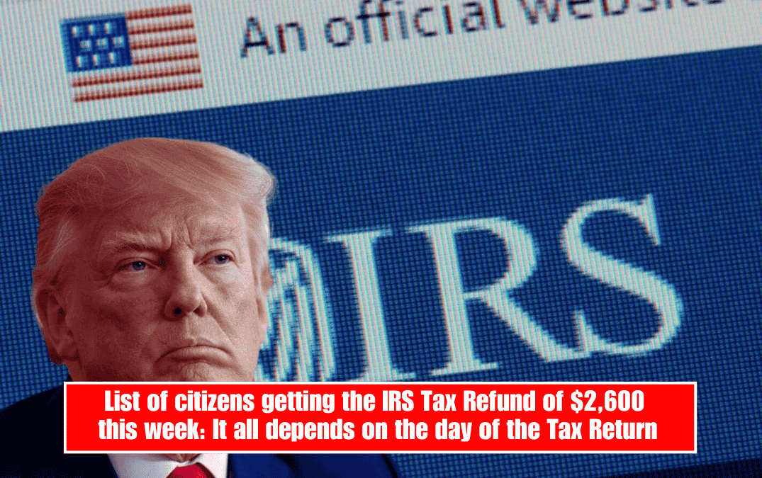 List of citizens getting the IRS Tax Refund of $2,600 this week: It all depends on the day of the Tax Return
