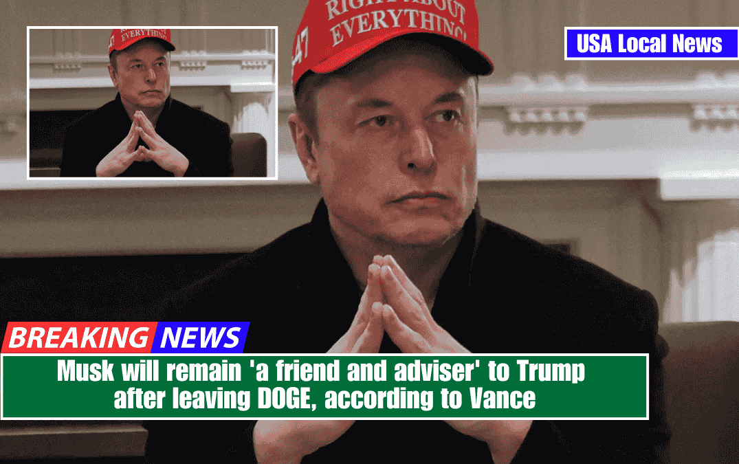 Musk will remain 'a friend and adviser' to Trump after leaving DOGE, according to Vance