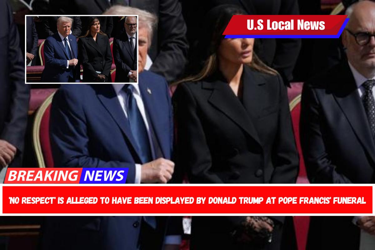 'No respect' is alleged to have been displayed by Donald Trump at Pope Francis' funeral