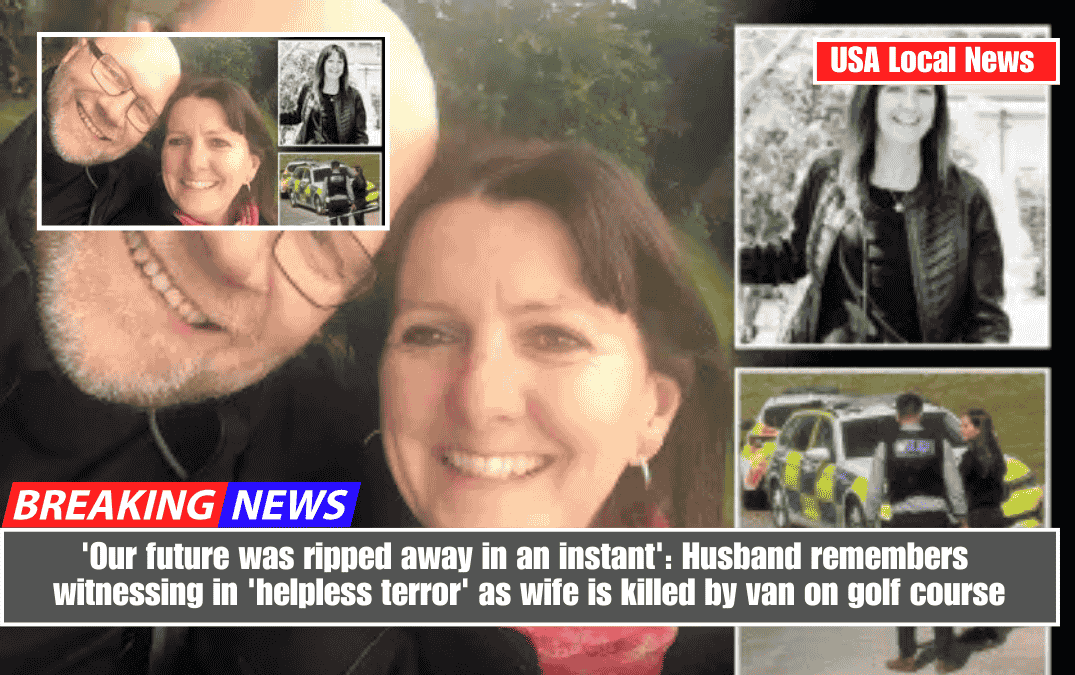 'Our future was ripped away in an instant': Husband remembers witnessing in 'helpless terror' as wife is killed by van on golf course