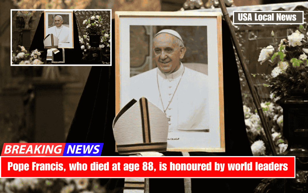Pope Francis, who died at age 88, is honoured by world leaders