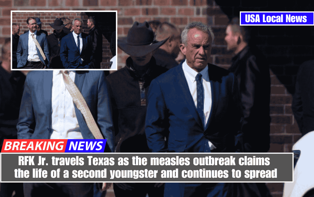 RFK Jr. travels Texas as the measles outbreak claims the life of a second youngster and continues to spread