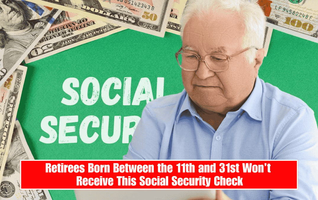 Retirees Born Between the 11th and 31st Won’t Receive This Social Security Check