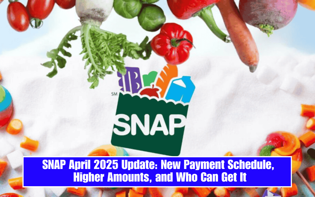 SNAP April 2025 Update: New Payment Schedule, Higher Amounts, and Who Can Get It
