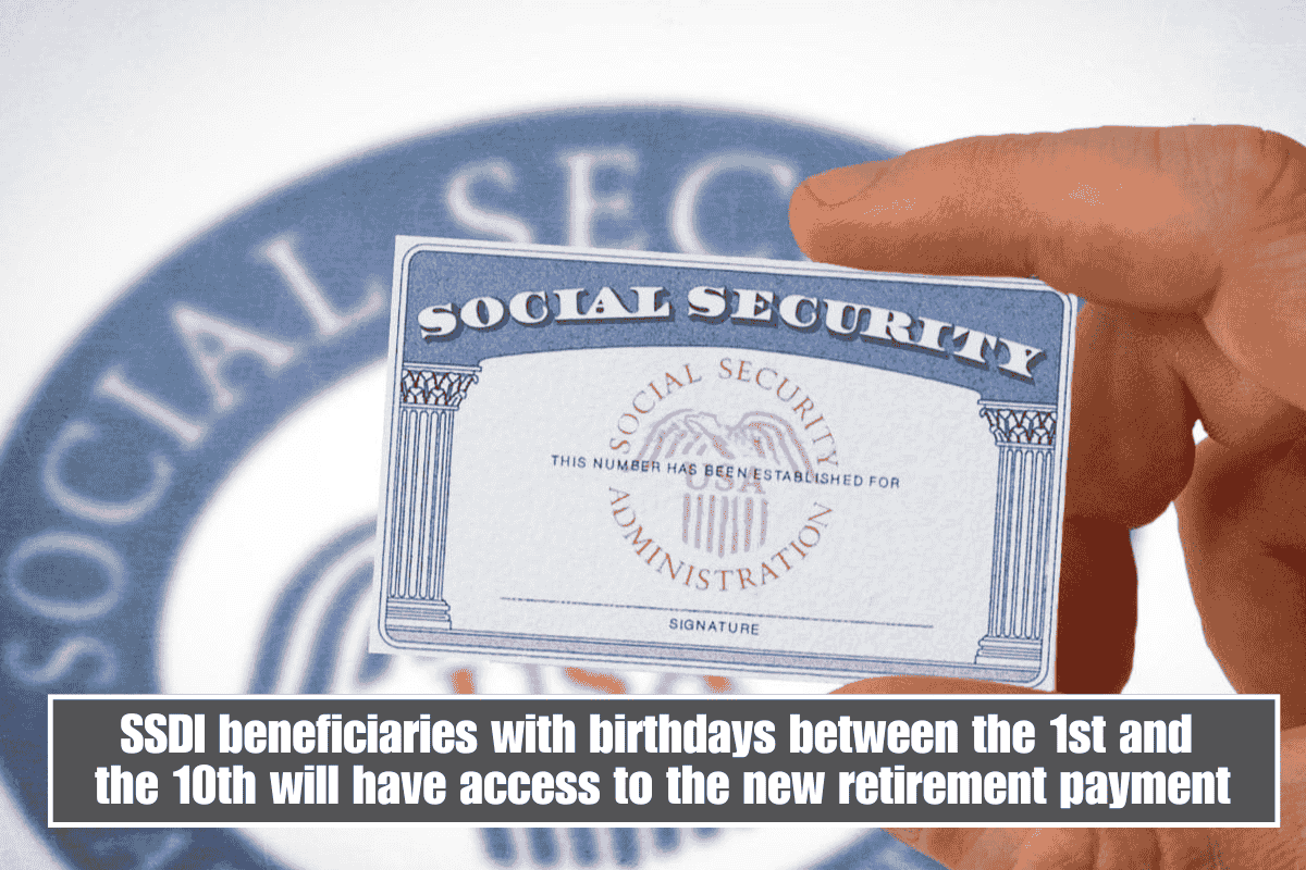 SSDI beneficiaries with birthdays between the 1st and the 10th will have access to the new retirement payment