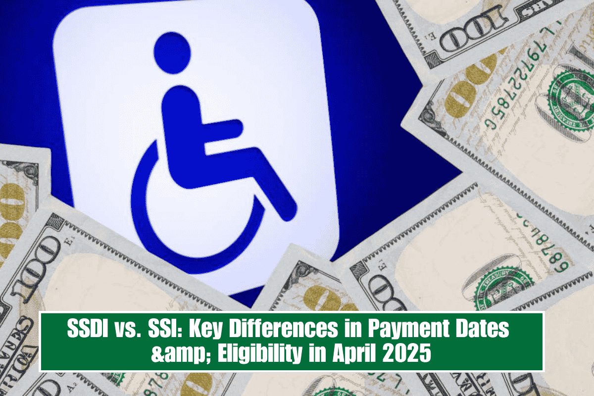 SSDI vs. SSI: Key Differences in Payment Dates & Eligibility in April 2025