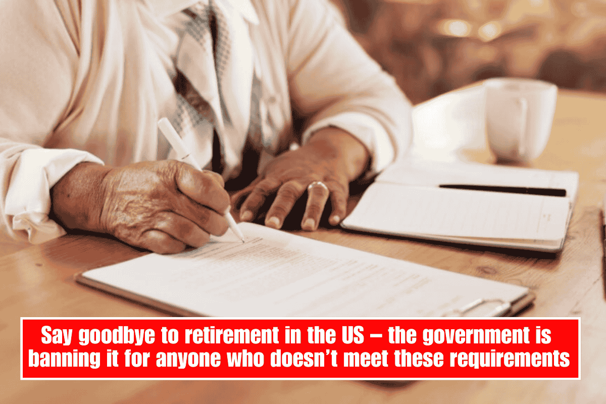 Say goodbye to retirement in the US – the government is banning it for anyone who doesn’t meet these requirements