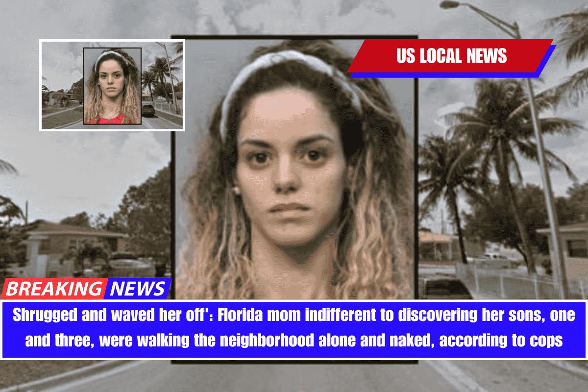 Shrugged and waved her off' Florida mom indifferent to discovering her sons, one and three, were walking the neighborhood alone and naked, according to cops