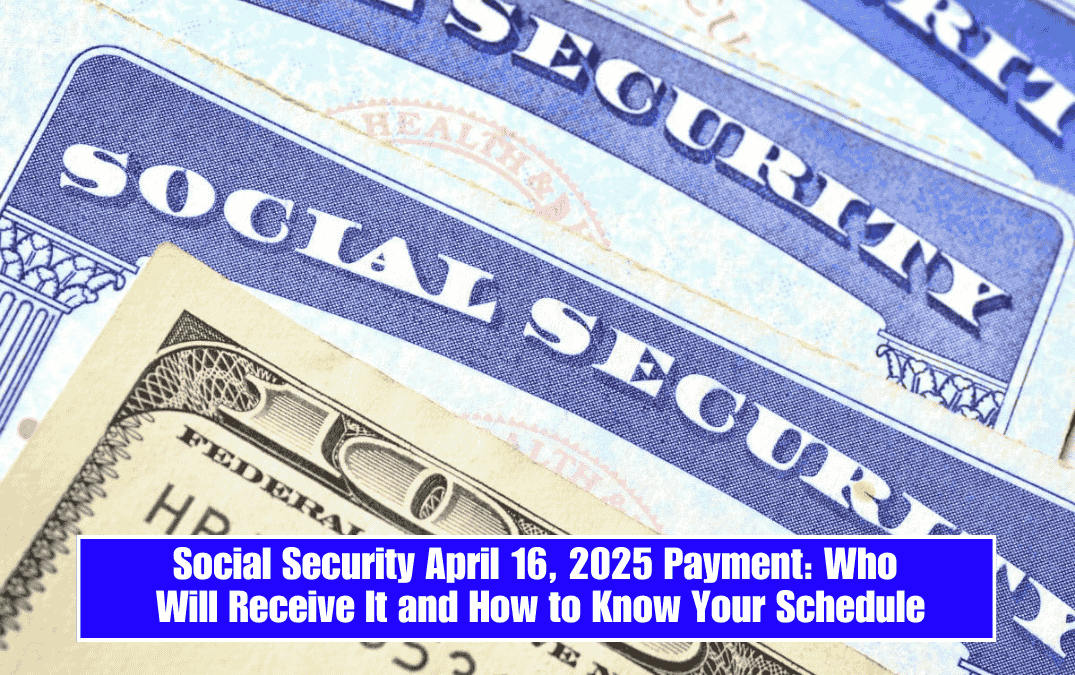 Social Security April 16, 2025 Payment: Who Will Receive It and How to Know Your Schedule