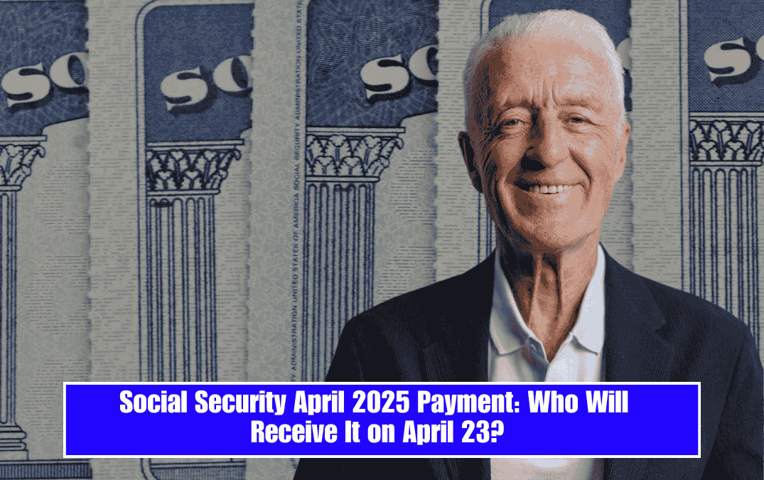 Social Security April 2025 Payment: Who Will Receive It on April 23?