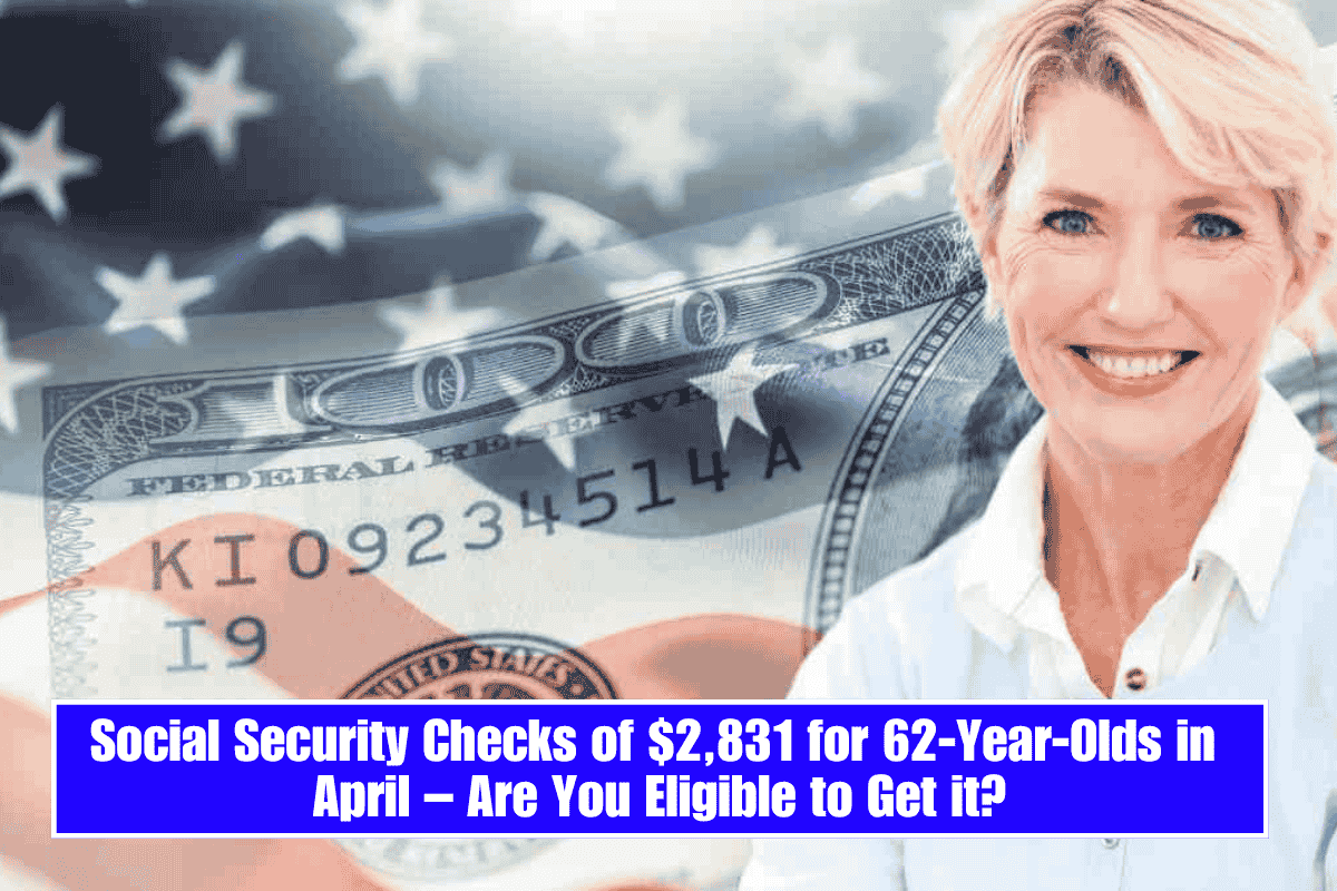 Social Security Checks of $2,831 for 62-Year-Olds in April – Are You Eligible to Get it?
