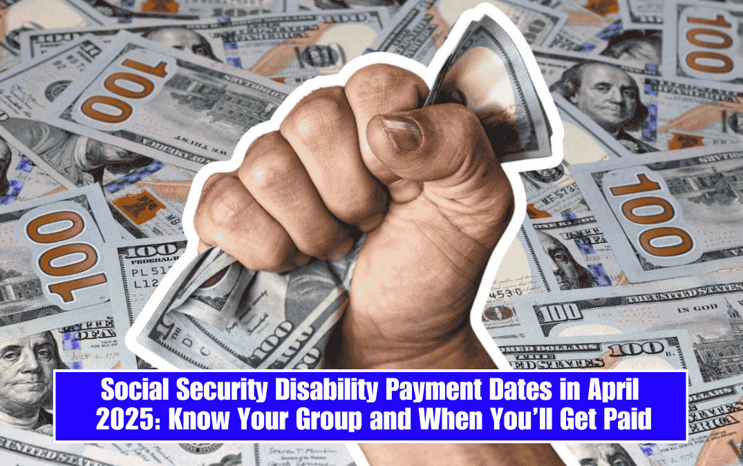 Social Security Disability Payment Dates in April 2025: Know Your Group and When You’ll Get Paid