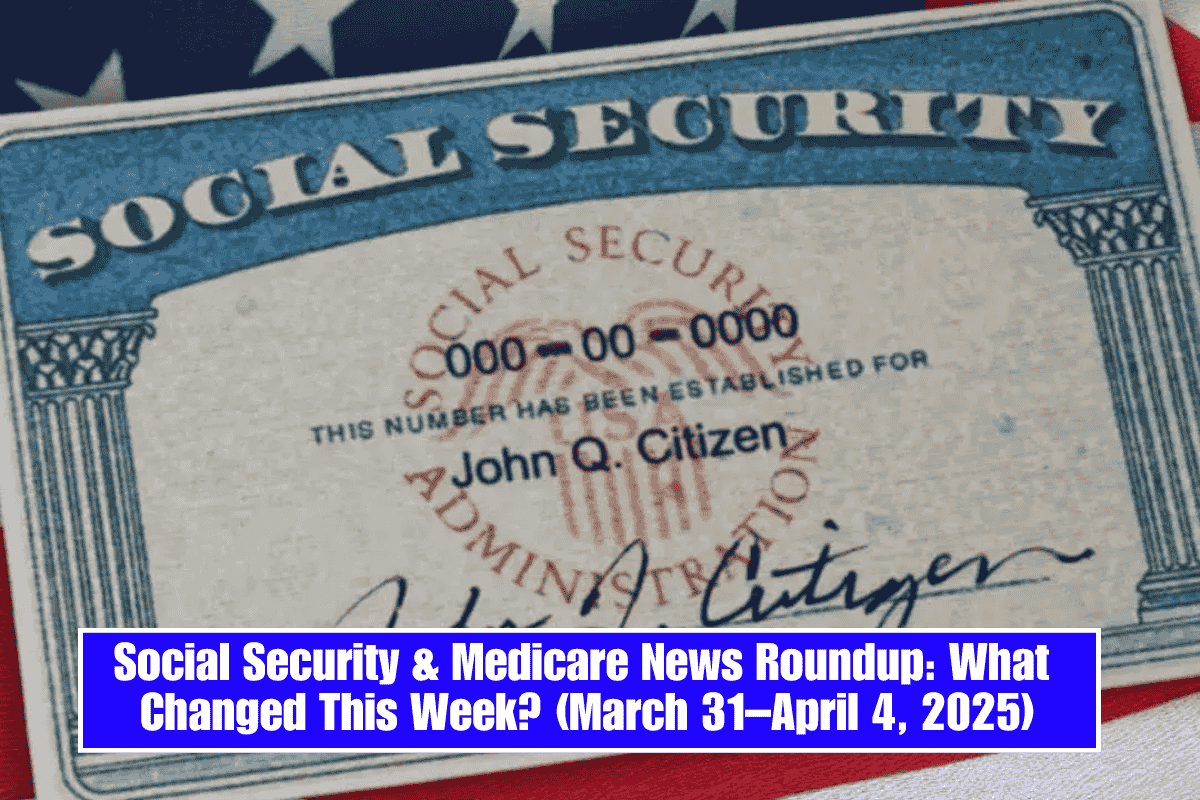 Social Security & Medicare News Roundup: What Changed This Week? (March 31–April 4, 2025)