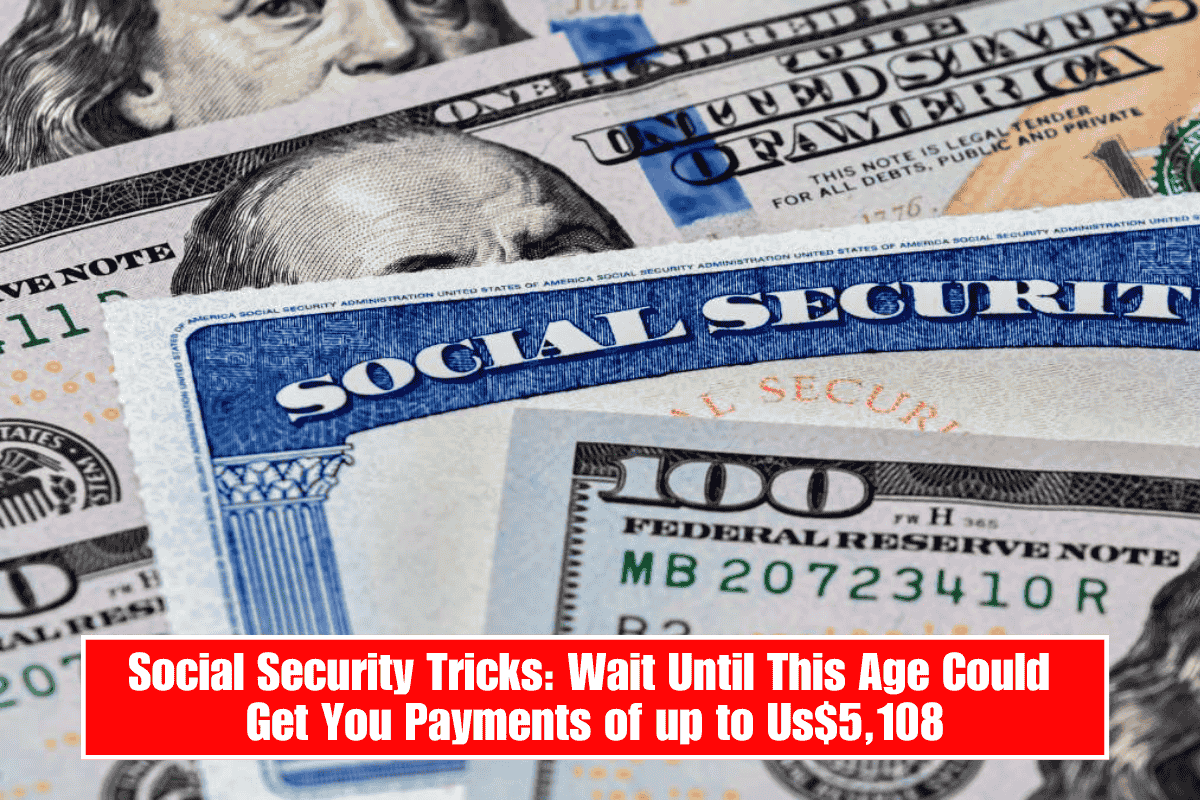 Social Security Tricks: Wait Until This Age Could Get You Payments of up to Us$5,108