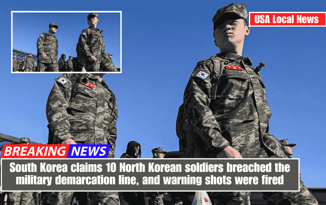 South Korea claims 10 North Korean soldiers breached the military demarcation line, and warning shots were fired