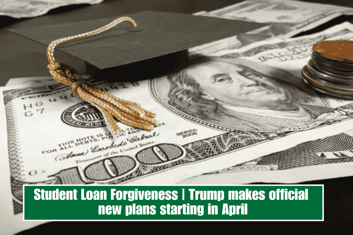 Student Loan Forgiveness | Trump makes official new plans starting in April