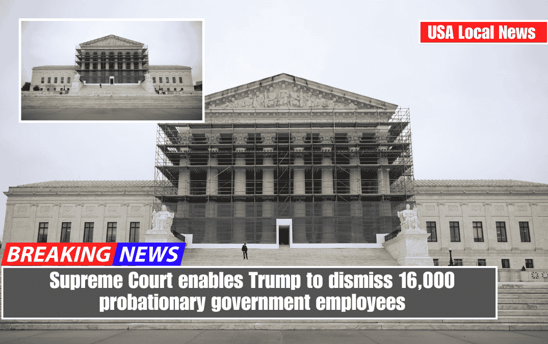 Supreme Court enables Trump to dismiss 16,000 probationary government employees