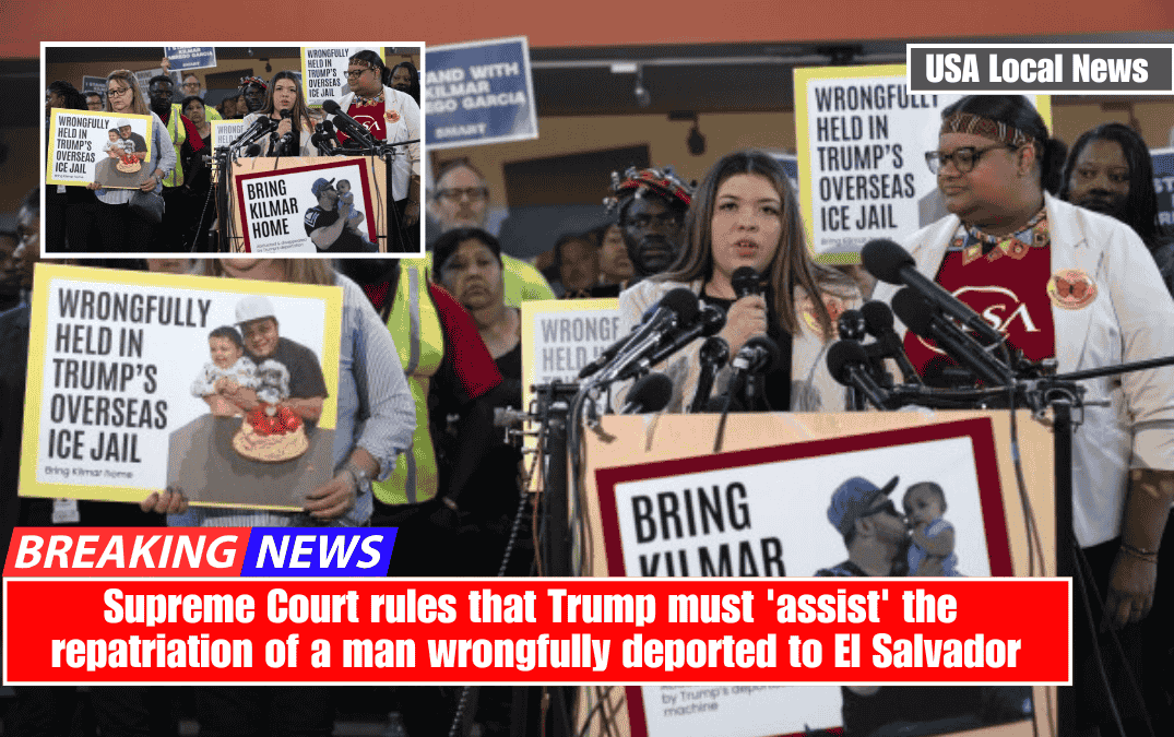 Supreme Court rules that Trump must 'assist' the repatriation of a man wrongfully deported to El Salvador