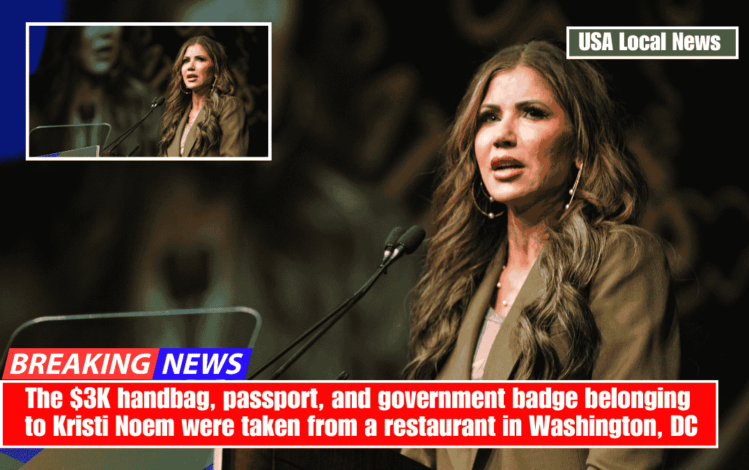 The $3K handbag, passport, and government badge belonging to Kristi Noem were taken from a restaurant in Washington, DC
