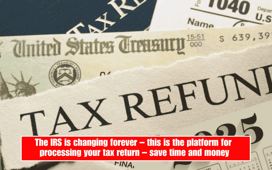 The IRS is changing forever – this is the platform for processing your tax return – save time and money