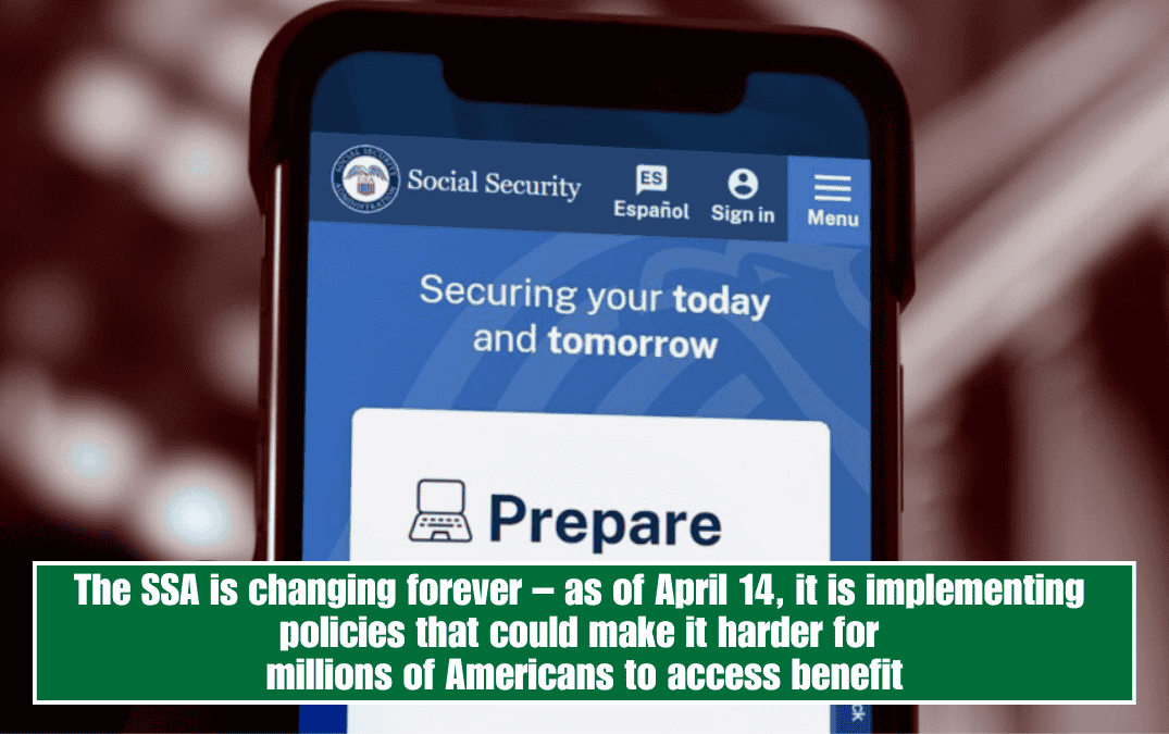 The SSA is changing forever – as of April 14, it is implementing policies that could make it harder for millions of Americans to access benefits