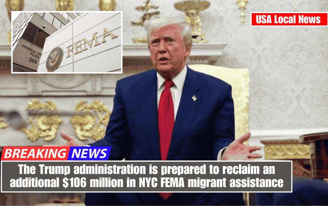 The Trump administration is prepared to reclaim an additional $106 million in NYC FEMA migrant assistance