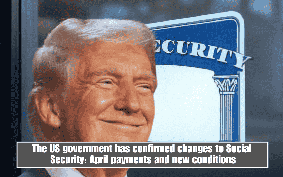 The US government has confirmed changes to Social Security: April payments and new conditions