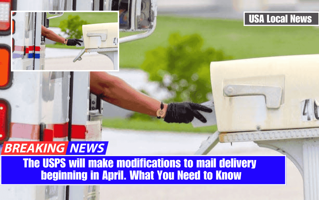 The USPS will make modifications to mail delivery beginning in April. What You Need to Know